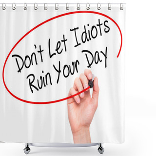 Personality  Man Hand Writing Don't Let Idiots Ruin Your Day With Black Marke Shower Curtains