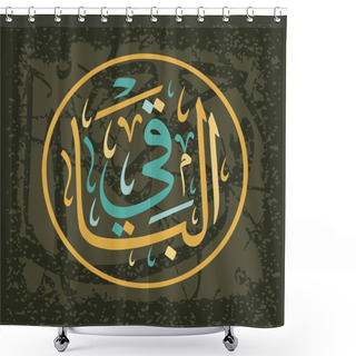 Personality  Arabic Calligraphy Of Al-Baaqi , One Of The 99 Names Of ALLAH, In A Circular Thuluth Script Style, Translated As: The Ever Enduring And Immutable. Shower Curtains