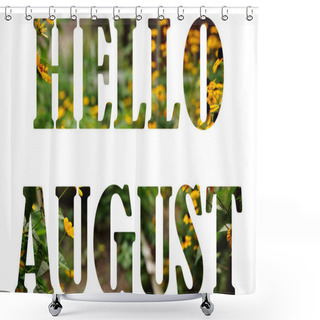 Personality  Text HELLO AUGUST From Nature Flowers Background Isolated On White Shower Curtains