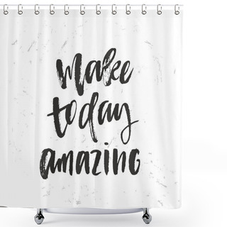Personality  Inspirational Quote Make Today Amazing Shower Curtains
