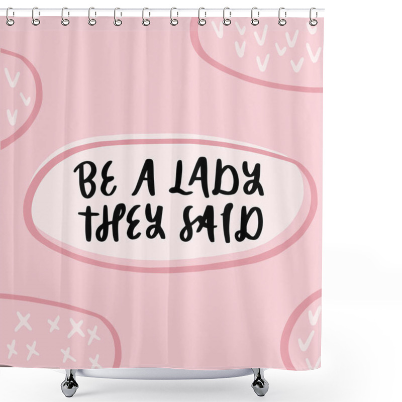 Personality  Be a lady they said - unique hand drawn inspirational girl power feminist quote. Vector illustration of feminism phrase on a pink background with crosses and checkmarks. shower curtains