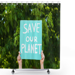 Personality  Cropped View Of Man Holding Placard With Save Our Planet Words With Trees At Background, Ecology Concept Shower Curtains
