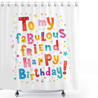 Personality  To My Fabulous Friend Happy Birthday Shower Curtains