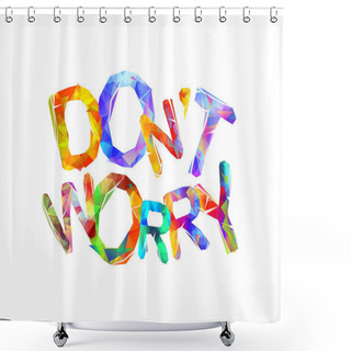 Personality  Don't Worry. Vector Triangular Letters. Shower Curtains