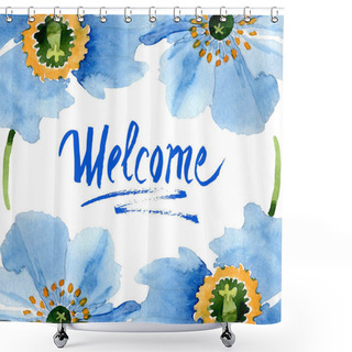 Personality  Beautiful Blue Poppies With Green Leaves Isolated On White. Watercolor Background Illustration. Watercolour Drawing Fashion Aquarelle. Frame Border Ornament Background. Welcome Inscription Shower Curtains