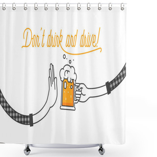 Personality  Don't Drink And Drive! Be A Responsible Driver. Drunk Driving Is Not Allowed In Most Countries. Each Hand Is Holding A Glass Of Beer And The Other Stops Him Drinking. Stop Sign Vector Illustration Shower Curtains