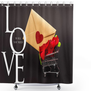 Personality  Toy Shopping Cart With Rose Petals And Envelope Near Love Is All You Need Lettering On Black Shower Curtains