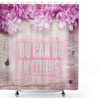 Personality  Pink Flowers On Wooden With Word You Can Do Anything Shower Curtains