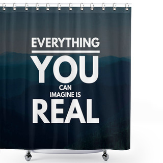 Personality  Inspirational Quotes Everything You Can Imagine Is Real, Positive, Motivational, Inspiration Shower Curtains