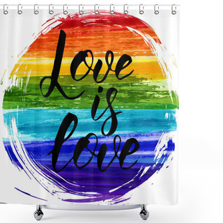 Personality  Love Is Love - Handwritten Modern Calligraphy Lettering. Grunge Watercolor Imitation Lines In Rainbow Colors. Grunge Round Shape. Gay Pride Symbol. LGBT Community Background Concept. Shower Curtains