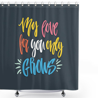 Personality  Unique Lettering Poster With A Phrase My Love For You Only Grows Shower Curtains