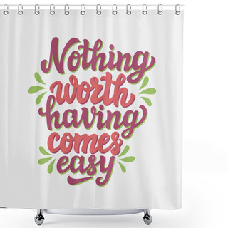 Personality  Nothing Worth Having Comes Easy Shower Curtains