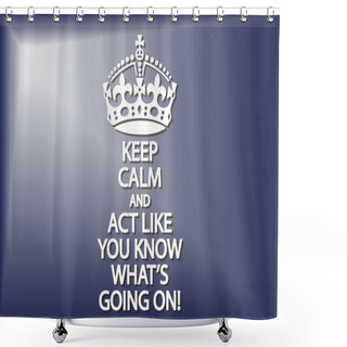 Personality  Keep Calm And Act Like You Know What's Going On Shower Curtains