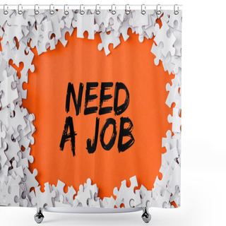 Personality  Top View Of Frame Of White Jigsaw Puzzle Pieces Around Of Need A Job Lettering On Orange Shower Curtains