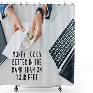 Personality  Top View Of Businessman Holding Envelope With Dollar Banknotes Near Laptop On Table With Money Looks Better In The Bank Than On Your Feet Illustration Shower Curtains