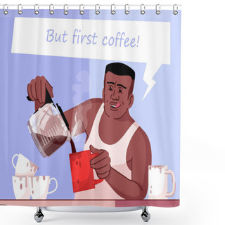 Personality  Caffeine Addiction Flat Color Vector Illustration. But First Coffee. Male Coffeeholic. African American Boy In Casual Clothes Pouring Cup Of Coffee Cartoon Character Shower Curtains