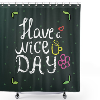 Personality  Hand Drawn Doodle Text Have A Nice Day On A Dark Green Background With Flowers And Circles. Can Be Used In Postcards, Tee Shirts Shower Curtains