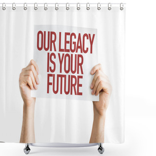 Personality  Our Legacy Is Your Future Placard Shower Curtains