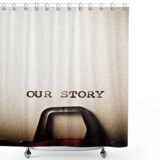 Personality  Our Story Phrase Written With A Typewriter. Shower Curtains