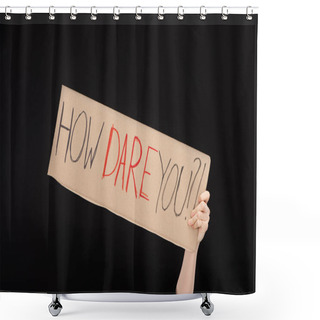 Personality  Partial View Of Woman Holding Placard With How Dare You Lettering Isolated On Black, Global Warming Concept Shower Curtains