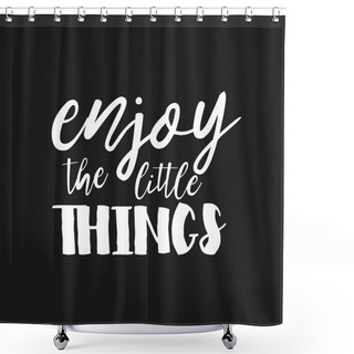 Personality  Enjoy The Little Things - Hand Drawn Inspirational Quote. Vector Isolated Typography Design Element. Brush Lettering Quote. Good For Prints,t-shirts, Cards, Banners. Housewarming Hand Lettering Poster Shower Curtains