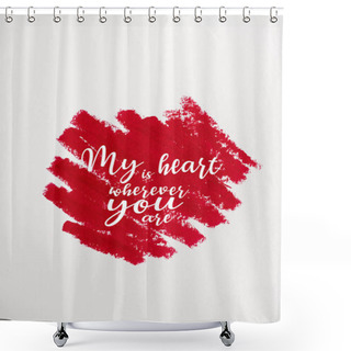 Personality  Top View Of Red Drawn Stroke With My Heart Is Wherever You Are Letters Isolated On White  Shower Curtains