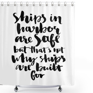 Personality  Ships In Harbor Are Safe Shower Curtains