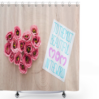 Personality  Top View Of Heart Sign Made Of Eustoma Flowers And Card With To The Most Beautiful Mom In The World Lettering On Wooden Table Shower Curtains