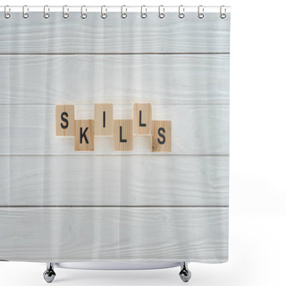 Personality  Top View Of Skills Inscription Made Of Blocks On White Wooden Surface Shower Curtains