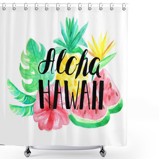 Personality  Aloha Hawaii Lettering. Set Of Watercolor Tropical Composition With Flowers, Leaves, Watermelon And Pineapple With Hand Drawn Typography. Bright Jungle Bouquet Perfect For Summer Party Card Making Shower Curtains