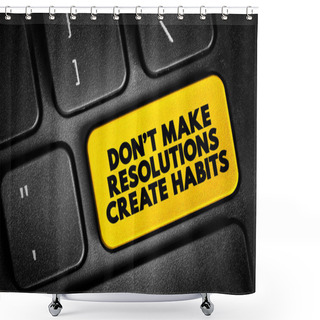 Personality  Don't Make Resolutions Create Habits Text Button On Keyboard, Concept Background Shower Curtains