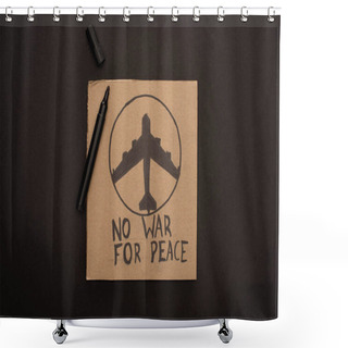 Personality  Top View Of Cardboard Placard With No War For Peace Lettering And Plane Near Marker On Black Background Shower Curtains