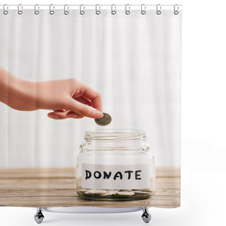Personality  Cropped View Of Woman Putting Coin In Penny Jar With Donate Lettering On Wooden Surface On White Background Shower Curtains