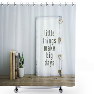Personality  Motivational Poster Quote LITTLE THINGS MAKE BIG DAYS Shower Curtains
