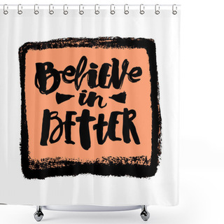 Personality  Believe In Better Hand Lettering Ink Drawn Motivation Poster.  Shower Curtains