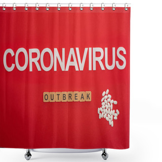 Personality  Top View Of Lettering Coronavirus And Outbreak On Wooden Cubes Near Pills On Red Background Shower Curtains
