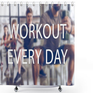 Personality  Blurred Group Of Athletic Young People In Sportswear With Dumbbells Exercising At Gym, Workout  Every Day Inscription Shower Curtains