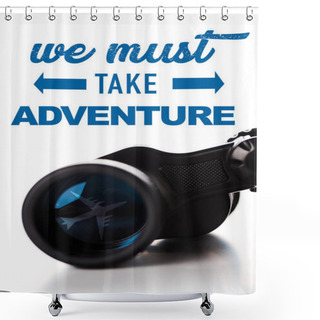 Personality  Close Up Of Black Binoculars Near We Must Take Adventure Letters On White  Shower Curtains