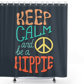Personality  Keep Calm And Be A Hippie. Inspirational Quote About Happy. Shower Curtains