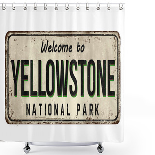 Personality  Welcome To Yellowstone Vintage Rusty Metal Sign On A White Background, Vector Illustration Shower Curtains