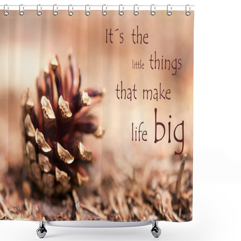 Personality  Fir Cone With Saying Its The Little Things That Make Life Big Shower Curtains