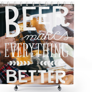 Personality  Partial View Of Friends Clinking Mugs Of Light And Dark Beer With Beer Makes Everything Better Illustration Shower Curtains