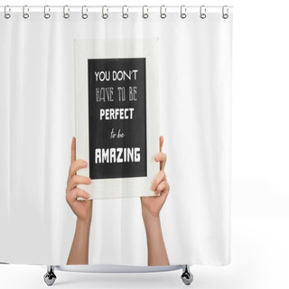 Personality  Cropped View Of Woman Holding Chalkboard With Inscription You Dont Have To Be Perfect To Be Amazing Isolated On White Shower Curtains