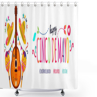 Personality  Cinco De Mayo. 5th May Happy Cinco De Mayo Day, Mexican Celebration Cover Banner With Colourful Text, Mexican Guitar, Maracas, Hat On White Background. Mexico Fiesta Invitation Card, Banner, Post. Shower Curtains