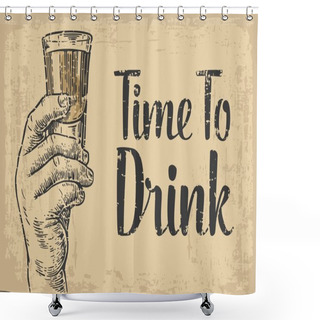 Personality  Male Hand Holding A Shot Of Alcohol Drink. Hand Drawn Design Element. Engraving Style. Vector Illustration. Invitation To A Party - Time To Drink. Vintage Background Old Brown Paper. Shower Curtains