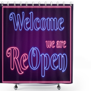 Personality  Welcome We Are ReOpen Neon Sign With Blue And Pink Luminous Text In A Rectangular Frame, Vector Illustration. Shower Curtains