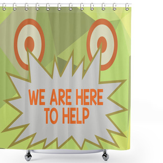 Personality  Writing Note Showing We Are Here To Help. Business Photo Showcasing Someone Who Is Always Ready To Assist Support Give Shower Curtains