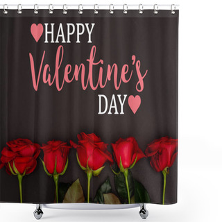Personality  Top View Of Red Roses Near Happy Valentines Day Lettering On Black Shower Curtains