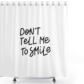 Personality  Dont Tell Me To Smile Quote Lettering Shower Curtains