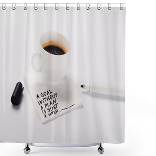 Personality  Coffee Cup On Paper Napkin With Goal Without Plan Just Wish Inscription, And Felt Pen On White Table Shower Curtains